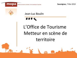 L’Office de Tourisme  Metteur en scène de territoire Jean-Luc Boulin Saussignac,  7 Mai 2010 