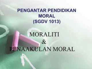 PENGANTAR PENDIDIKAN
MORAL
(SGDV 1013)
MORALITI
&
PENAAKULAN MORAL
 