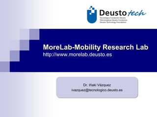 MoreLab-Mobility Research Labhttp://www.morelab.deusto.es Dr. Iñaki Vázquez ivazquez@tecnologico.deusto.es 