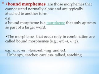 * •bound morphemes


                     morpheme
 