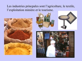 Les industries princpales sont l’agriculture, le textile,
l’exploitation minière et le tourisme.
•
 