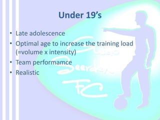 • Late adolescence
• Optimal age to increase the training load
(=volume x intensity)
• Team performamce
• Realistic
 