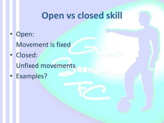 • Open:
Movement is fixed
• Closed:
Unfixed movements
• Examples?
 