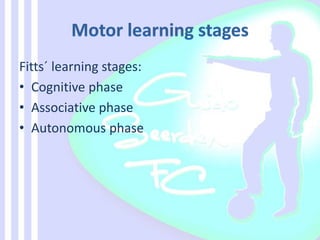 Fitts´ learning stages:
• Cognitive phase
• Associative phase
• Autonomous phase
 