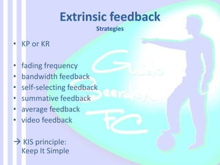 • KP or KR
• fading frequency
• bandwidth feedback
• self-selecting feedback
• summative feedback
• average feedback
• video feedback
 KIS principle:
Keep It Simple
 
