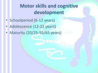 • Schoolperiod (6-12 years)
• Adolescence (12-22 years)
• Maturity (20/25-55/65 years)
 