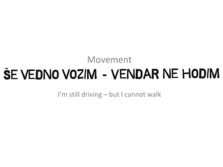 Movement I’m still driving – but I cannot walk 