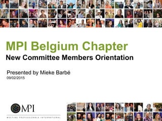 MPI Belgium Chapter
New Committee Members Orientation
Presented by Mieke Barbé
09/02/2015
 