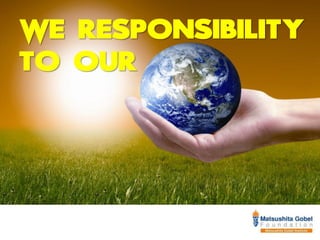 We responsibility
to our
 