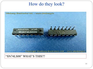 How do they look?
10
“SN74LS00” WHAT’S THIS??
 