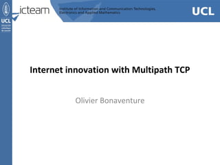 Internet innovation with Multipath TCP
Olivier Bonaventure
 
