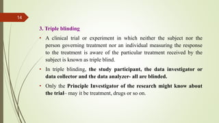 3. Triple blinding
• A clinical trial or experiment in which neither the subject nor the
person governing treatment nor an...