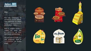 Pour des compagnes de
promotions et de fidélité,
nous concevons et créons
d e s p r é s e n t o i r s ,
distributeurs , totems …
Bref du matériel servant à
mettre en avant vos
p r o d u i t s et v o s
documents commerciaux.
Des simulations en 3D vous
sont proposées avant le
l a n c e m e n t de chaque
projet.
PLV
 