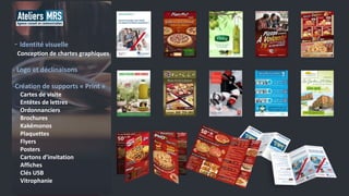 - Identité visuelle
Conception de chartes graphiques
- Logo et déclinaisons
-Création de supports « Print »
Cartes de visite
Entêtes de lettres
Ordonnanciers
Brochures
Kakémonos
Plaquettes
Flyers
Posters
Cartons d’invitation
Affiches
Clés USB
Vitrophanie
 