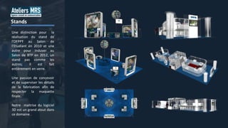 Une distinction pour la
réalisation du stand de
l’OFPPT au Salon de
l’Etudiant en 2010 et une
autre pour Induver au
Salon de BTP en 2012, un
stand pas comme les
autres; il est fait
entièrement en verre.
Une passion de concevoir
et de superviser les détails
de la fabrication afin de
respecter la maquette
finale.
Notre maitrise du logiciel
3D est un grand atout dans
ce domaine .
Stands
 