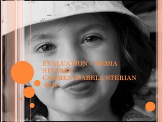 EVALUATION – MEDIA STUDIES CARMEN ISABELA STERIAN  6210 