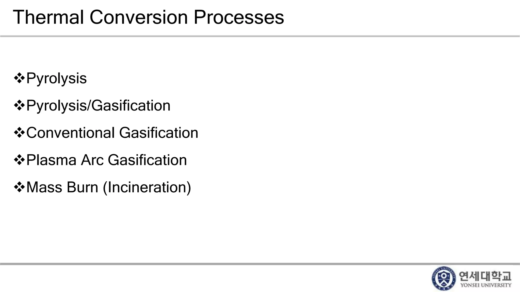Thermal Conversion Processes
Pyrolysis
Pyrolysis/Gasification
Conventional Gasification
Plasma Arc Gasification
Mass Burn (Incineration)
 