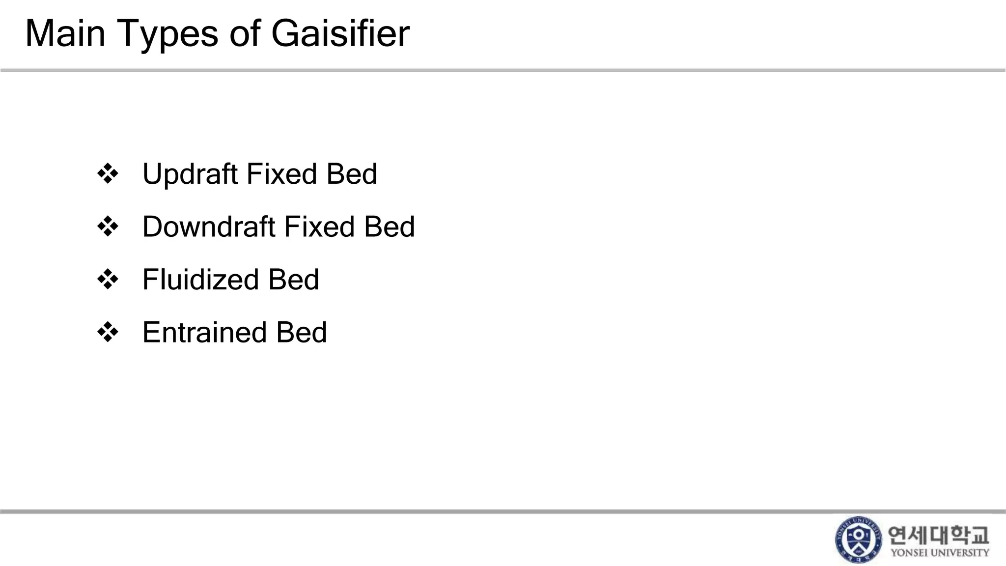Main Types of Gaisifier
 Updraft Fixed Bed
 Downdraft Fixed Bed
 Fluidized Bed
 Entrained Bed
 