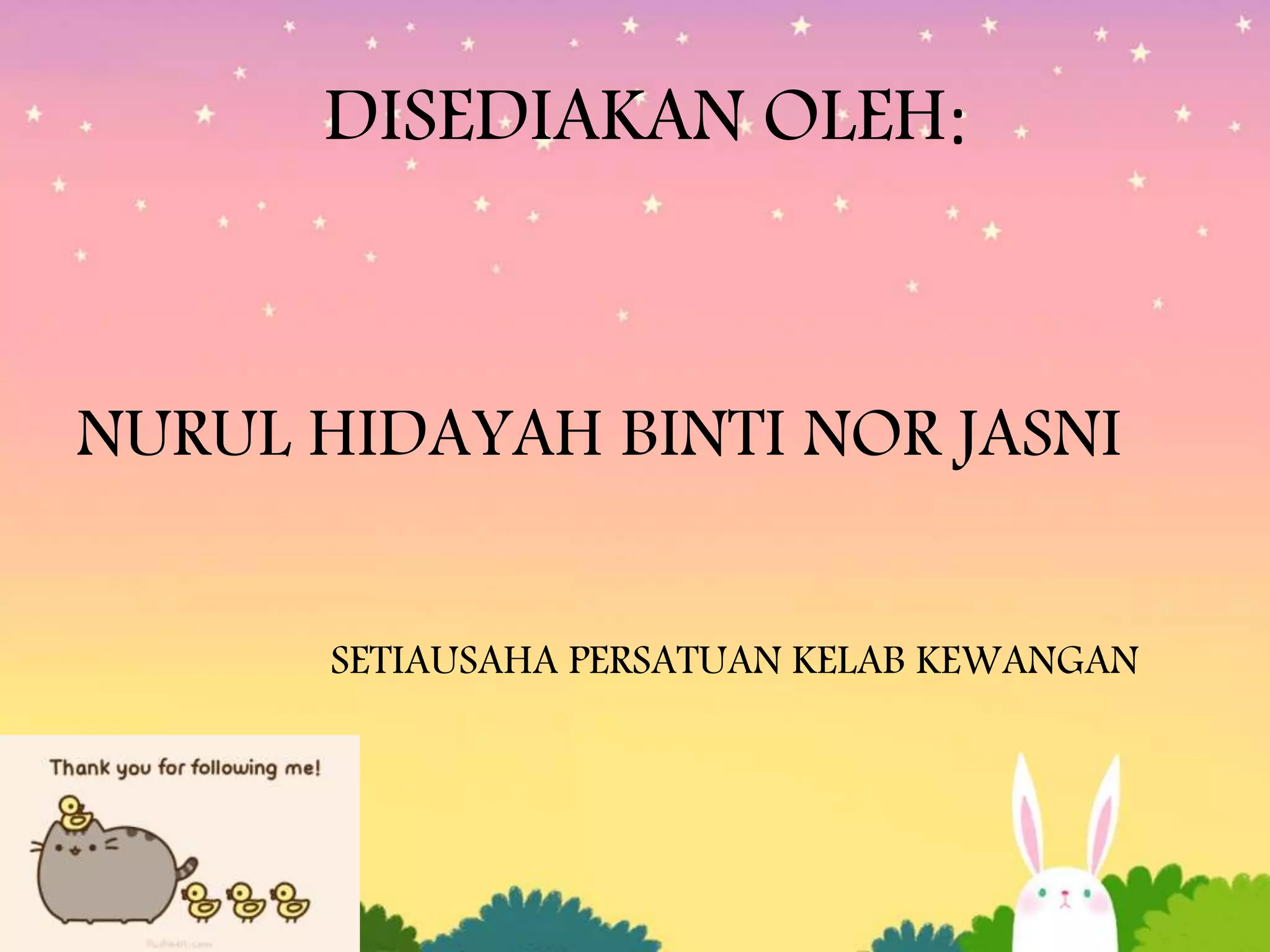 DISEDIAKAN OLEH:
NURUL HIDAYAH BINTI NOR JASNI
SETIAUSAHA PERSATUAN KELAB KEWANGAN
 