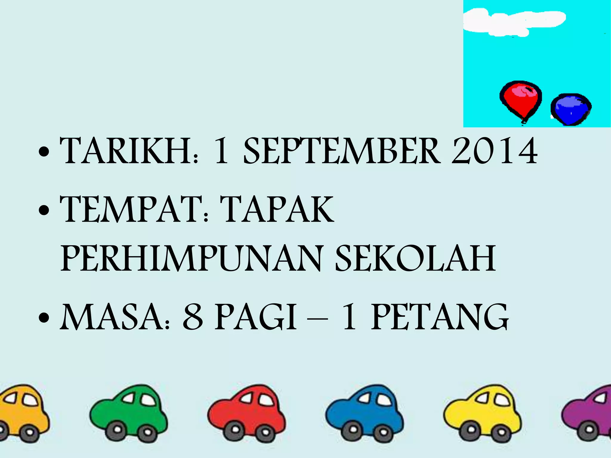 • TARIKH: 1 SEPTEMBER 2014
• TEMPAT: TAPAK
PERHIMPUNAN SEKOLAH
• MASA: 8 PAGI – 1 PETANG
 