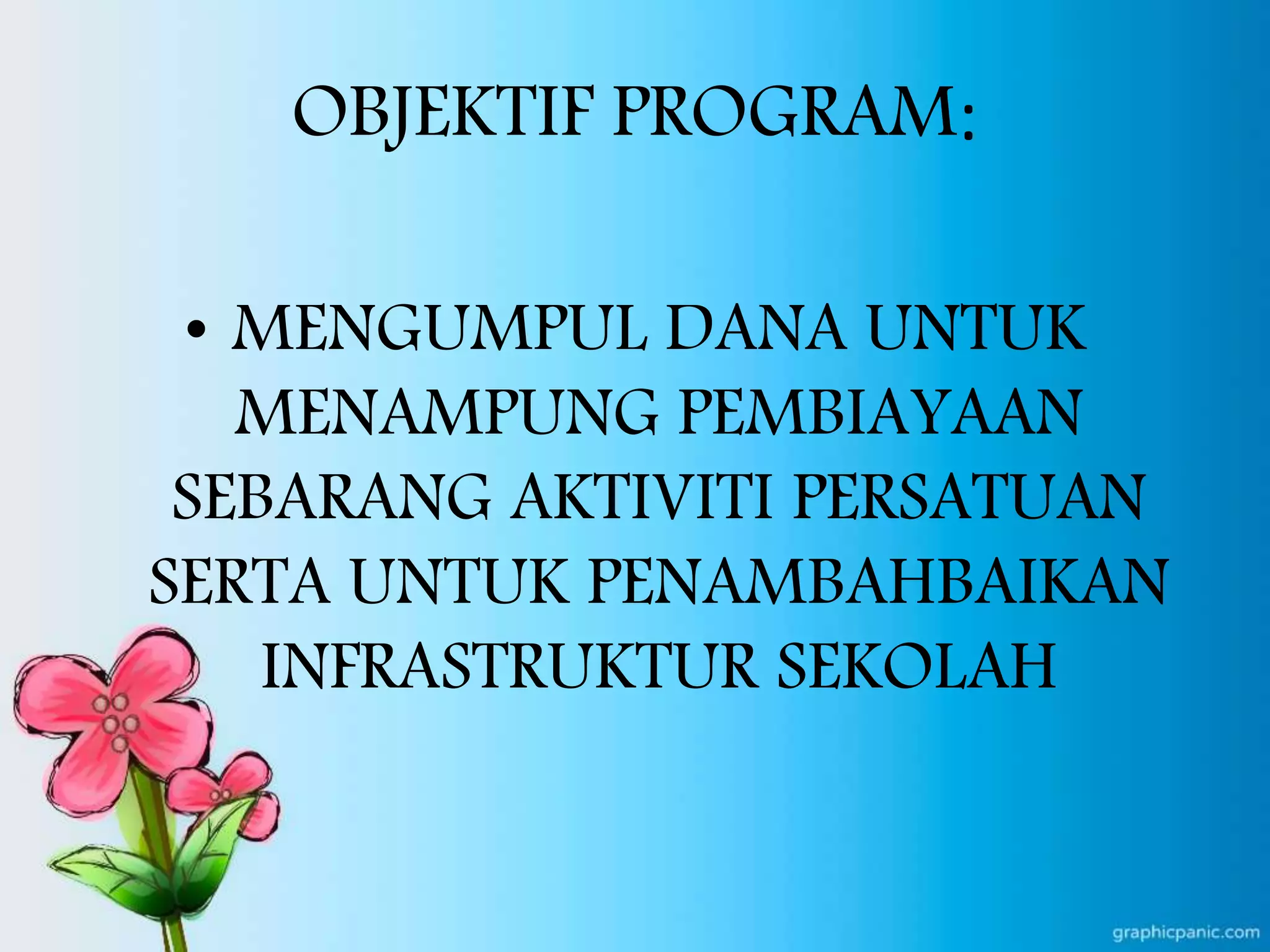 OBJEKTIF PROGRAM:
• MENGUMPUL DANA UNTUK
MENAMPUNG PEMBIAYAAN
SEBARANG AKTIVITI PERSATUAN
SERTA UNTUK PENAMBAHBAIKAN
INFRASTRUKTUR SEKOLAH
 