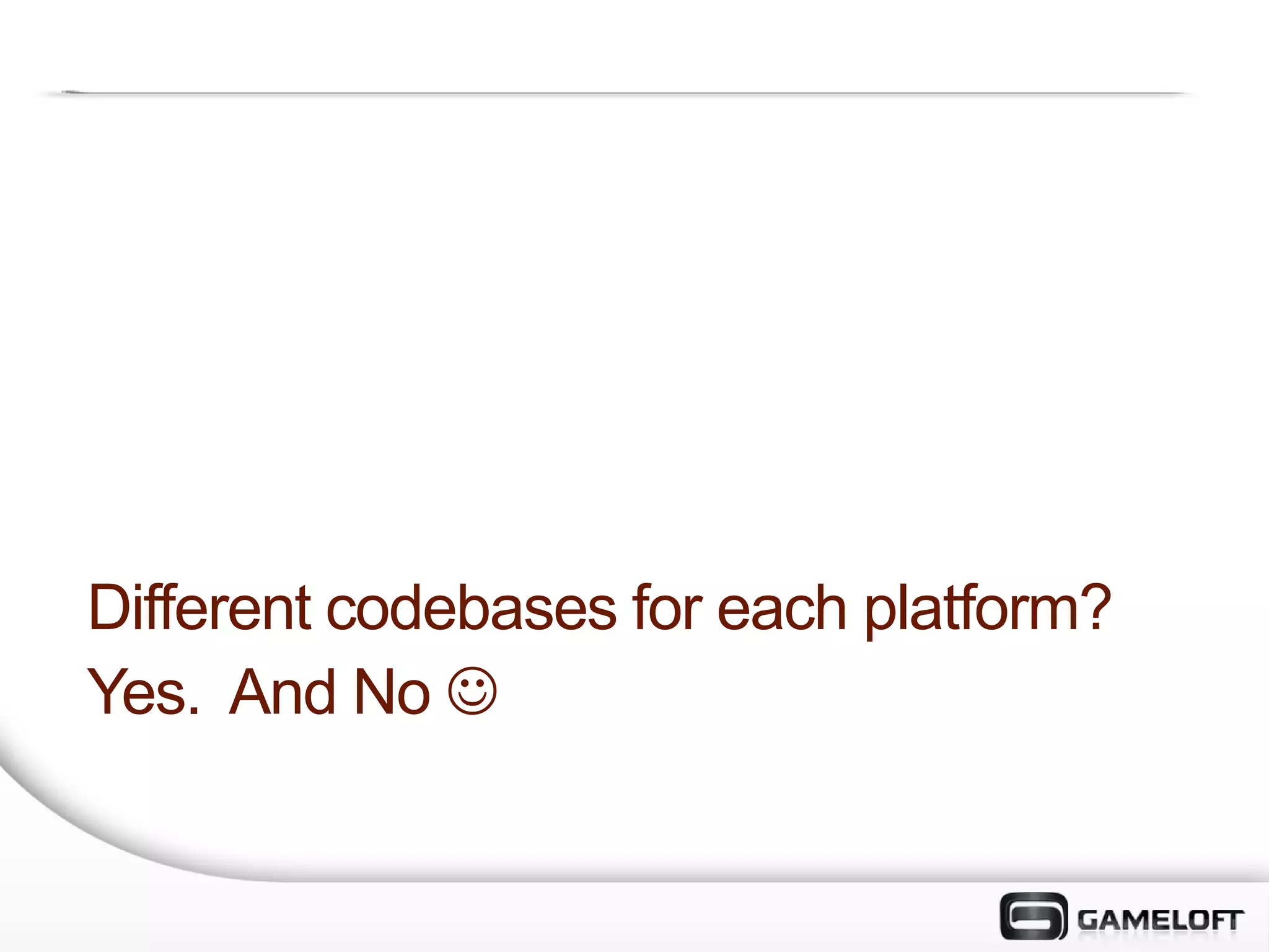 Different codebases for each platform?
Yes. And No 
 