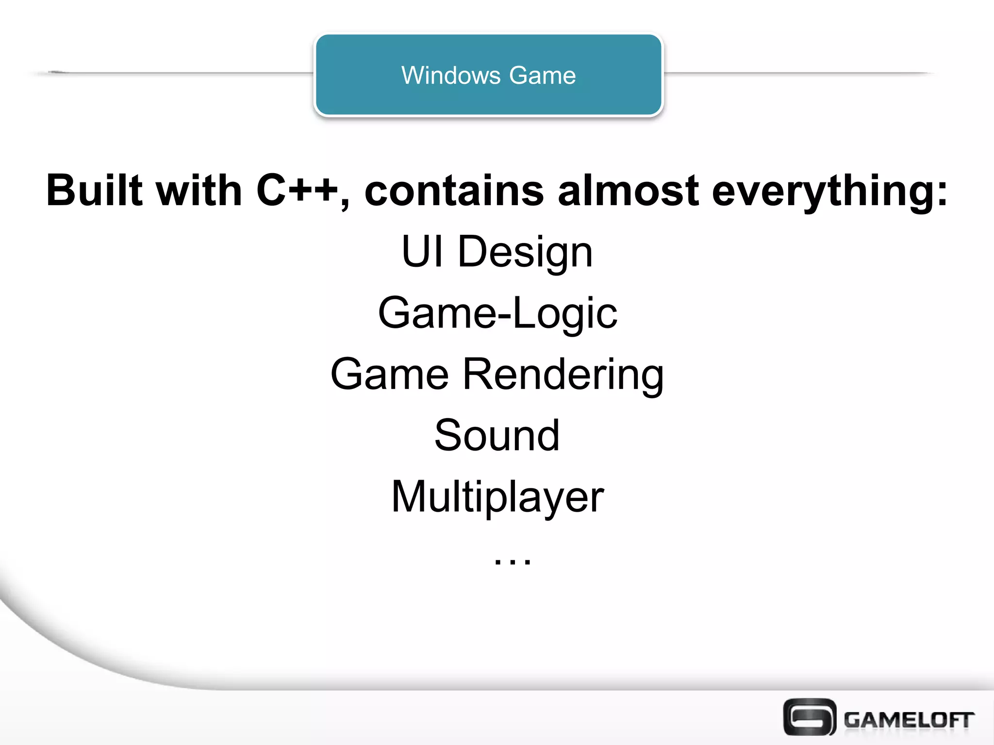 Windows Game



Built with C++, contains almost everything:
                  UI Design
                 Game-Logic
              Game Rendering
                   Sound
                 Multiplayer
                      …
 