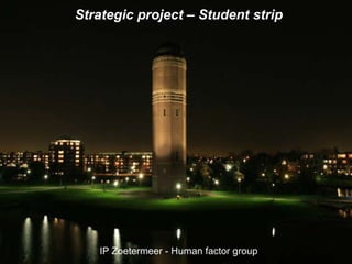 Strategic project – Student strip IP Zoetermeer - Human factor group 