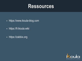  https://www.ikoula-blog.com
 https://fr.ikoula.wiki
 https://zabbix.org
Ressources
 