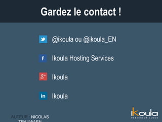 @ikoula ou @ikoula_EN
Ikoula Hosting Services
Ikoula
Ikoula
Gardez le contact !
AUTEUR : NICOLAS TRAUWAEN
 