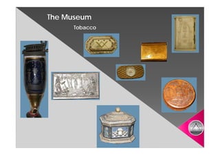 The Museum
     Tobacco
 