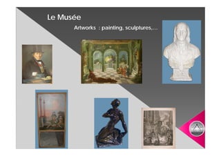 Le Musée
      Artworks : painting, sculptures,…
 