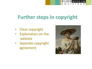 Further steps in copyright

• Clear copyright
• Explanation on the
  website
• Separate copyright
  agreement
 