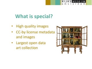 What is special?
• High quality images
• CC-by license metadata
  and images
• Largest open data
  art collection
 