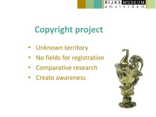 Copyright project
•   Unknown territory
•   No fields for registration
•   Comparative research
•   Create awareness
 