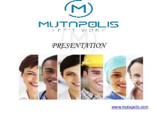 www.mutapolis.com
PRESENTATION
 