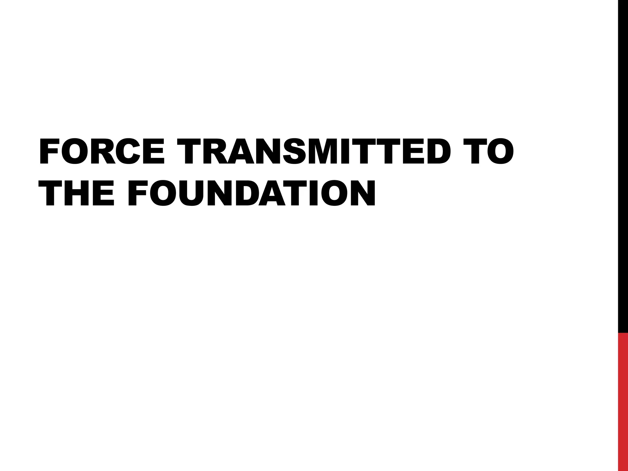 FORCE TRANSMITTED TO
THE FOUNDATION
 
