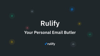 Rulify

Your Personal Email Butler
 