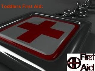 Toddlers First Aid:
 