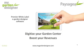 012022
Premier White Label
e-garden designer
software
1
Digitize your Garden Center
Boost your Revenues
www.mygardendesigner.com
 