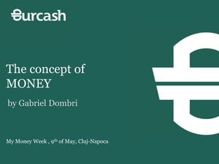 The concept of
MONEY
by Gabriel Dombri



My Money Week , 9th of May, Cluj-Napoca
 