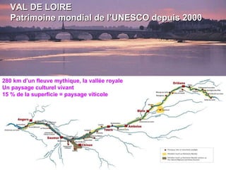 VAL DE LOIRE  Patrimoine mondial de l’UNESCO depuis 2000 280 km d’un fleuve mythique, la vallée royale Un paysage culturel vivant 15 % de la superficie = paysage viticole 