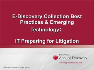 E-Discovery Collection Best Practices & Emerging Technology :  IT Preparing for Litigation 