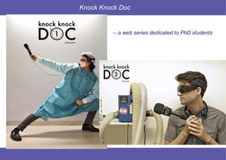 43 © Mysciencework - Strictly private and confidential – All rights reserved. www.mysciencework.com
Knock Knock Doc
– a web series dedicated to PhD students
 