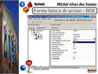Forma básica de acesso - BDE
Interface do BDE Administrator
Michel Alves dos SantosMichel Alves dos Santos
 