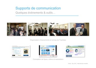 Supports de communication
Quelques évènements & outils…




          Organisation d’évènements et remise de Trophées




             Conception de flyers, vidéos et newsletters

                                                            Tinkuy	
  -­‐	
  Nov.	
  2011	
  -­‐	
  Reproduc)on	
  interdite	
  
 