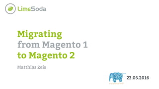 Migrating
from Magento 1
to Magento 2
Matthias Zeis
23.06.2016
 