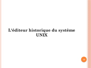 18
L'éditeur historique du système
UNIX
 