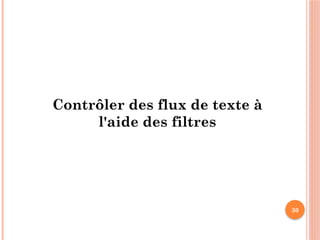 30
Contrôler des flux de texte à
l'aide des filtres
 