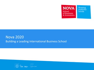 Nova 2020
Building a Leading International Business School
 